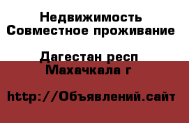 Недвижимость Совместное проживание. Дагестан респ.,Махачкала г.